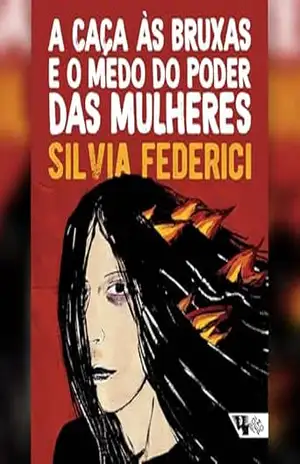A caça às bruxas e o medo do poder das mulheres – Silvia Federici