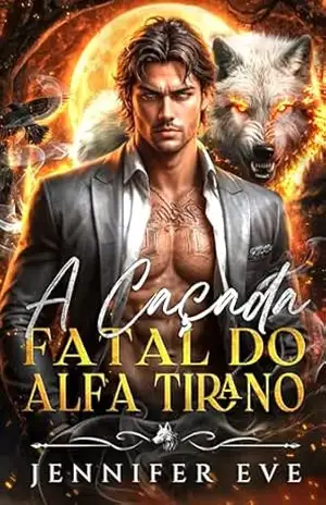 A Caçada Fatal do Alfa Tirano: Um Casamento Falso Amor Proibido Romance Lobisomem – Jennifer  Eve
