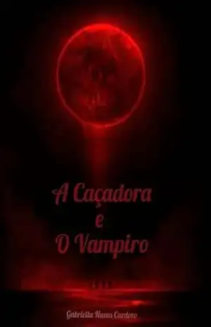 A Caçadora e o Vampiro (Eclipse de Duas Almas Livro 1) – Gabriella Nunes Cardozo