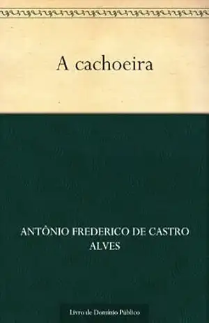 A cachoeira – Antônio Frederico de Castro Alves