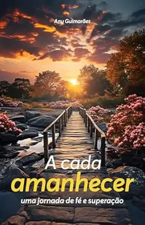 A Cada Amanhecer: Uma Jornada de Fé e Superação – Any  Guimarães