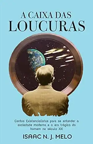 A Caixa das Loucuras: Contos Existencialistas - Isaac N. J. Melo