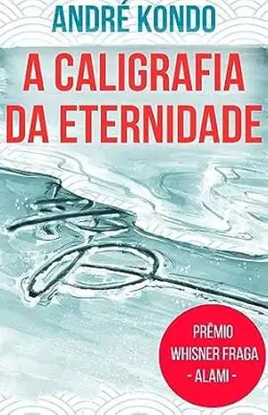 A Caligrafia da Eternidade - Andre Kondo