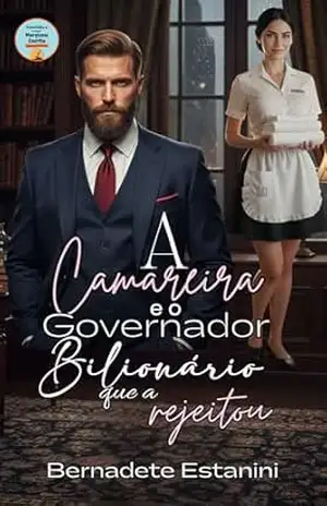 A Camareira e o Governador Bilionário que a Rejeitou – Bernadete  Estanini