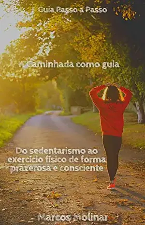 A Caminhada como Guia: ( Do sedentarismo ao exercício de forma prazerosa e consciente) - Marcos Molinar de Almeida