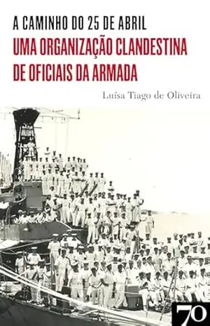 A Caminho do 25 de Abril – Uma Organização Clandestina de Oficiais da Armada – Luísa Tiago de Oliveira