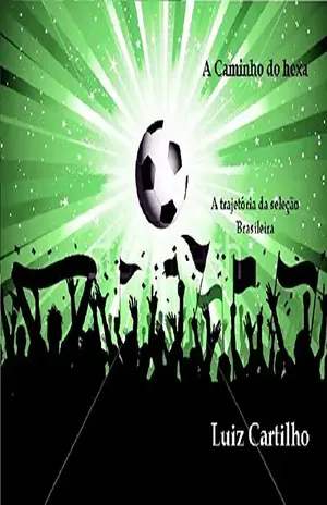a caminho do hexa: a trajetória da seleção brasileira - Luiz Cruz