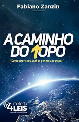 A CAMINHO DO TOPO: Como tirar seus sonhos e metas do papel - Fabiano Zanzin
