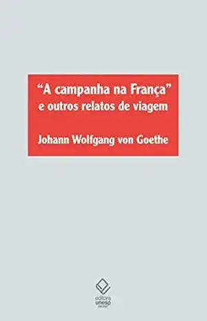“A Campanha da França” e outros relatos de viagem – Johann Wolfgang von Goethe