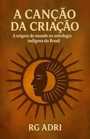 A Canção da Criação: A origem do mundo na mitologia indígena do Brasil (Mitos da Criação) – RG Adri