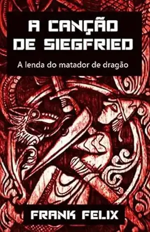 A Canção de Siegfried: A lenda do matador de dragão - Frank  Felix