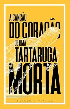 A Canção do Coração de uma Tartaruga Morta – Sérgio  B. Vianna