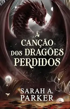 A canção dos dragões perdidos – A continuação de "O despertar da lua caída" - Sarah A. Parker