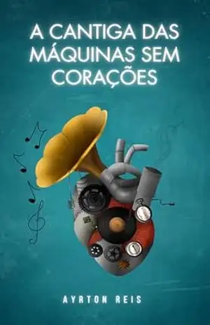A Cantiga das Máquinas sem Corações – Ayrton Reis