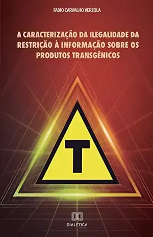 A caracterização da ilegalidade da restrição à informação sobre os produtos transgênicos - Fabio Carvalho Verzola