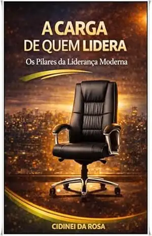 A Carga de Quem Lidera: Os Pilares da Liderança Moderna - Cidinei  da Rosa