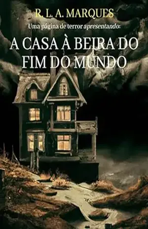 A Casa à Beira do Fim do Mundo (Páginas de Terror Apresentando Livro 1) - R. L. A. Marques