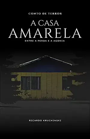 A Casa Amarela: Entre a perda e a agonia - Ricardo Kruchinski