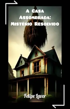 A Casa Assombrada: Mistério Resolvido – Felipe Farias