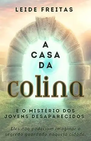 A casa da colina e o mistério dos jovens desaparecidos - Leide Freitas