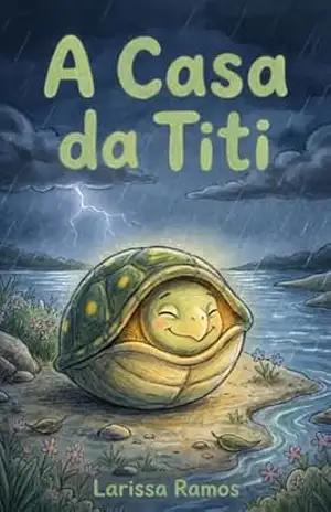 A casa da Titi: Uma história infantil sobre descobrir seu próprio valor – Larissa Ramos