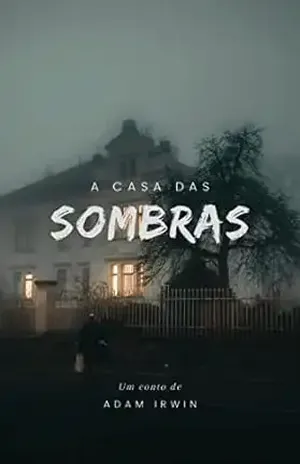 A Casa das Sombras (Contos para ler no escuro) - Adam Irwin