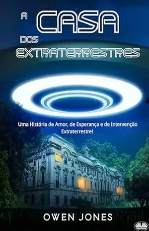 A CASA DOS EXTRATERRESTRES: Uma História De Amor, De Esperança E De Intervenção Extraterrestre – Owen Jones