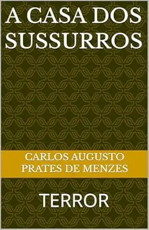 A CASA DOS SUSSURROS: TERROR – CARLOS AUGUSTO PRATES DE MENZES