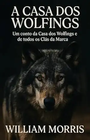 A Casa dos Wolfings: Um Conto Épico de Clãs, Guerra e Destino na Marca do Meio – William  Morris