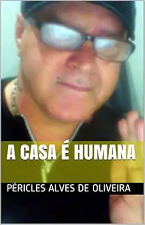 A CASA É HUMANA – PÉRICLES ALVES DE OLIVEIRA