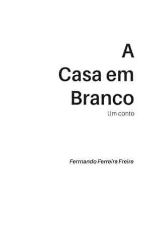 A Casa Em Branco – Fernando Ferreira Freire