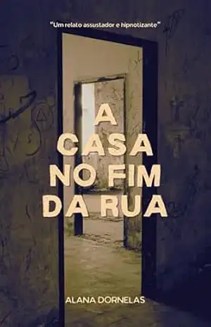 A Casa no Fim da Rua: Um Relato Assustador e Hipnotizante – ALANA DORNELAS