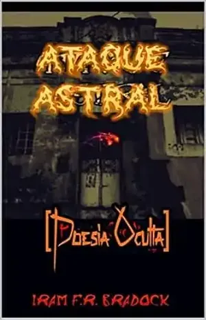A CASA ou ATAQUE ASTRAL: Poesia Oculta - Iram  F. R. "Bradock"