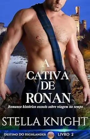 A Cativa de Ronan: Romance histórico escocês sobre viagem no tempo (Destino do Highlander Livro 2) - Stella Knight