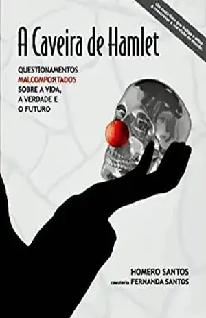 A Caveira de Hamlet – Questionamentos Malcomportados sobre a Vida, a Verdade e o Futuro - Homero Santos