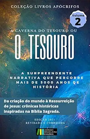 A CAVERNA DO TESOURO: OU O TESOURO (DA CRIAÇÃO DO MUNDO À RESSURREIÇÃO DE JESUS: CRÔNICAS HISTÓRICAS INSPIRADAS NA BÍBLIA) (Coleção Livros Apócrifos Livro 2) – Efrém  da Síria