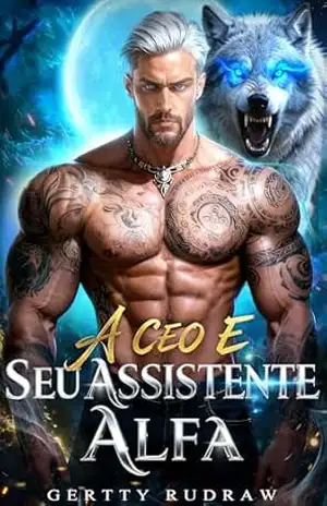 A CEO e seu Assistente Alfa: Um Romance Lobisomem Almas Gêmeas Inimigos a Amantes Poder Feminino (Coroas Proibidas Livro 3) – Gertty Rudraw