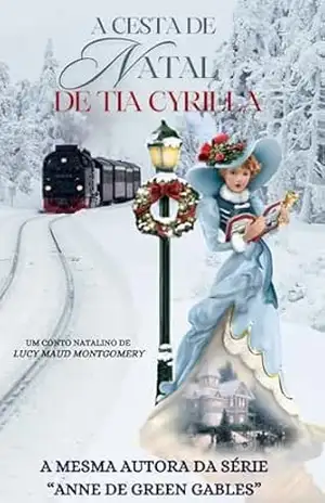A cesta de Natal de tia Cyrilla: Um conto natalino da mesma autora de "Anne de Green Gables" - Lucy  Maud Montgomery