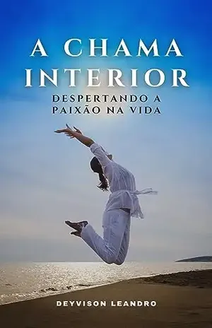 A Chama Interior: Despertando a Paixão na Vida - Deyvison Leandro Vieira Amaral