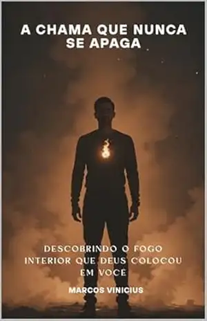 A chama que nunca se apaga: Descobrindo o fogo interior que Deus colocou em você (Ecos da Eternidade) – Marcos  Vinicius