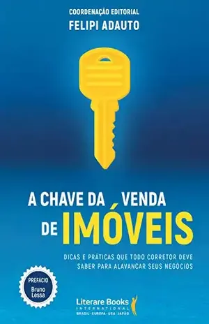 A chave da venda de imóveis: dicas e práticas que todo corretor deve saber para alavancar seus negócios - Felipi Adauto