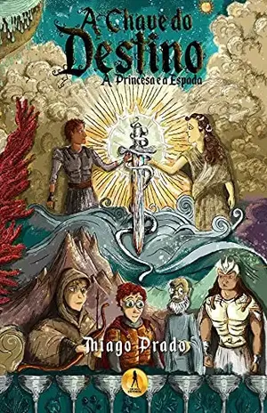 A Chave do Destino: A Princesa e a Espada - Thiago Prado