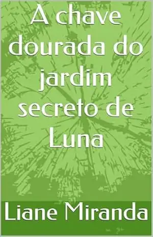 A chave dourada do jardim secreto de Luna – Liane Miranda