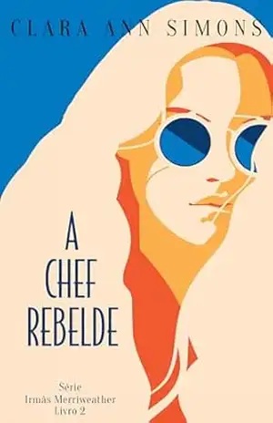 A Chef Rebelde (Série Irmãs Merriweather Livro 2) – Clara Ann Simons