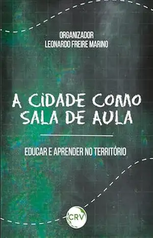 A CIDADE COMO SALA DE AULA: educar e aprender no território – Christiane de Faria Pereira Arcuri