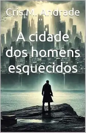 A cidade dos homens esquecidos – Cris M. Andrade