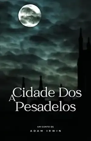 A Cidade Dos Pesadelos (Contos para ler no escuro) – Adam Irwin