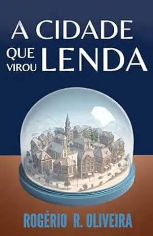 A cidade que virou lenda – Rogério Rodrigues de Oliveira