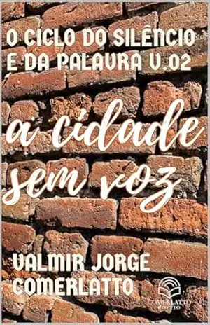 A CIDADE SEM VOZ: Quando O Silêncio Se Torna Linguagem (O CICLO DO SILÊNCIO E DA PALAVRA Livro 2) – VALMIR JORGE COMERLATTO