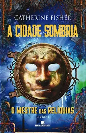 A cidade sombria – O mestre das relíquias – vol. 1 - Catherine Fisher